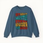 Let Your Hustle Speak Louder Than Words Sweatshirt
