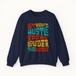 Let Your Hustle Speak Louder Than Words Sweatshirt