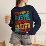 Let Your Hustle Speak Louder Than Words Sweatshirt