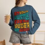 Let Your Hustle Speak Louder Than Words Sweatshirt