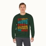 Let Your Hustle Speak Louder Than Words Sweatshirt