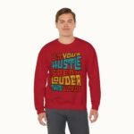 Let Your Hustle Speak Louder Than Words Sweatshirt