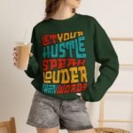 Let Your Hustle Speak Louder Than Words Sweatshirt