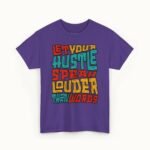 Let Your Hustle Speak Louder Than Words T-Shirt