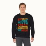 Let Your Hustle Speak Louder Than Words Sweatshirt
