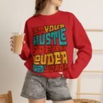 Let Your Hustle Speak Louder Than Words Sweatshirt