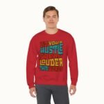 Let Your Hustle Speak Louder Than Words Sweatshirt