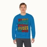 Let Your Hustle Speak Louder Than Words Sweatshirt