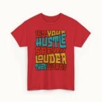 Let Your Hustle Speak Louder Than Words T-Shirt