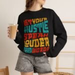 Let Your Hustle Speak Louder Than Words Sweatshirt