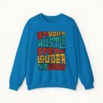 Let Your Hustle Speak Louder Than Words Sweatshirt