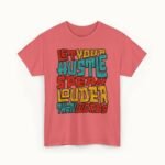 Let Your Hustle Speak Louder Than Words T-Shirt