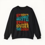 Let Your Hustle Speak Louder Than Words Sweatshirt