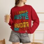 Let Your Hustle Speak Louder Than Words Sweatshirt