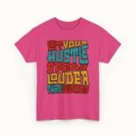 Let Your Hustle Speak Louder Than Words T-Shirt