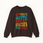 Let Your Hustle Speak Louder Than Words Sweatshirt