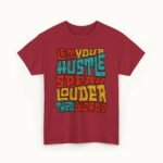 Let Your Hustle Speak Louder Than Words T-Shirt