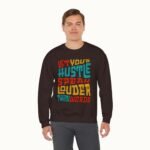 Let Your Hustle Speak Louder Than Words Sweatshirt