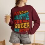 Let Your Hustle Speak Louder Than Words Sweatshirt