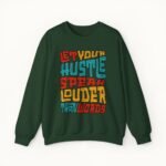 Let Your Hustle Speak Louder Than Words Sweatshirt