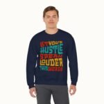 Let Your Hustle Speak Louder Than Words Sweatshirt