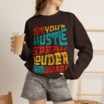 Let Your Hustle Speak Louder Than Words Sweatshirt